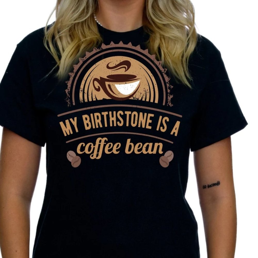 My Birthstone Is A Coffee Bean Shirt Funny Coffee Lovers Gift Tshirt Coffee TS39